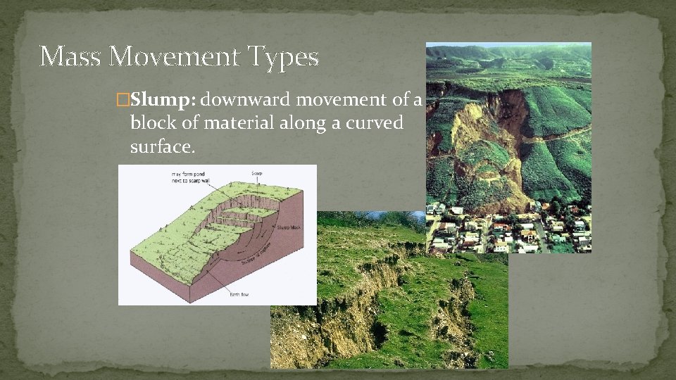 Mass Movement Types �Slump: downward movement of a block of material along a curved