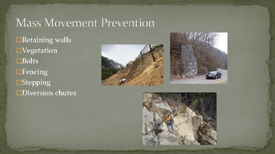 Mass Movement Prevention �Retaining walls �Vegetation �Bolts �Fencing �Stepping �Diversion chutes 