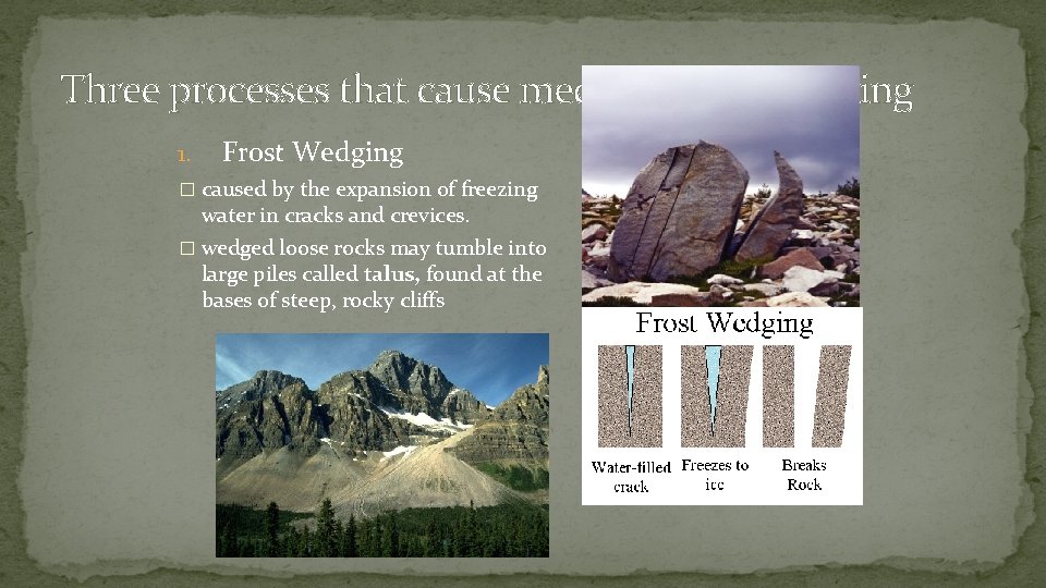 Three processes that cause mechanical weathering 1. Frost Wedging � caused by the expansion