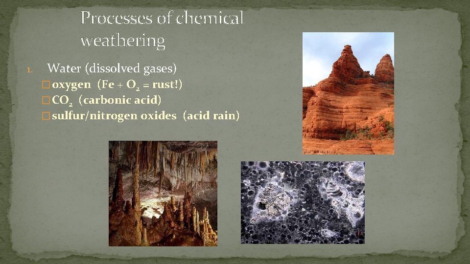 Processes of chemical weathering 1. Water (dissolved gases) � oxygen (Fe + O 2