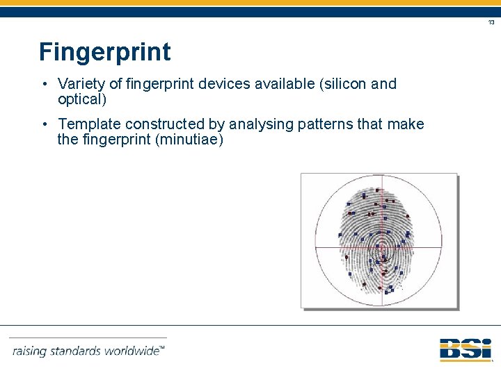 13 Fingerprint • Variety of fingerprint devices available (silicon and optical) • Template constructed