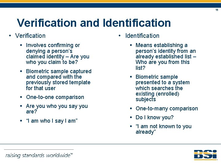 18 Verification and Identification • Verification § Involves confirming or denying a person’s claimed