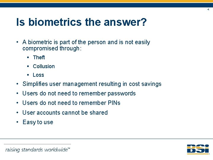 4 Is biometrics the answer? • A biometric is part of the person and