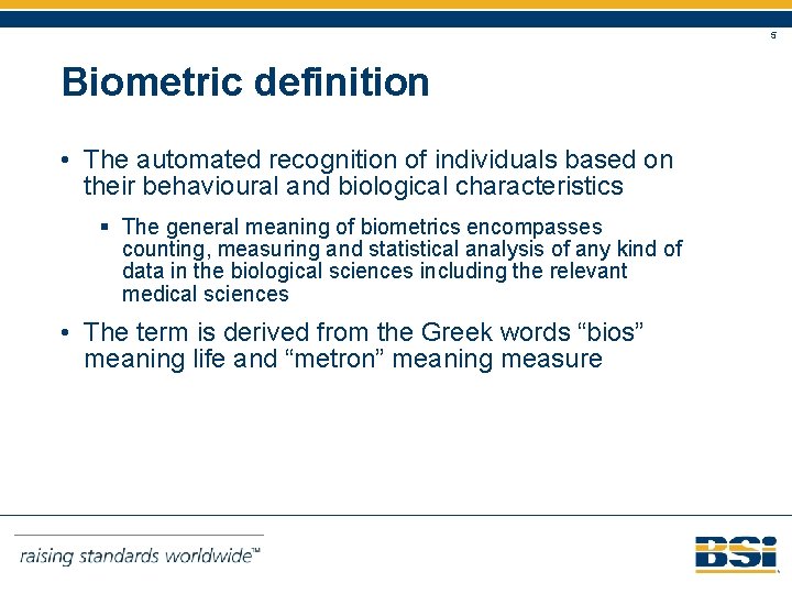 5 Biometric definition • The automated recognition of individuals based on their behavioural and