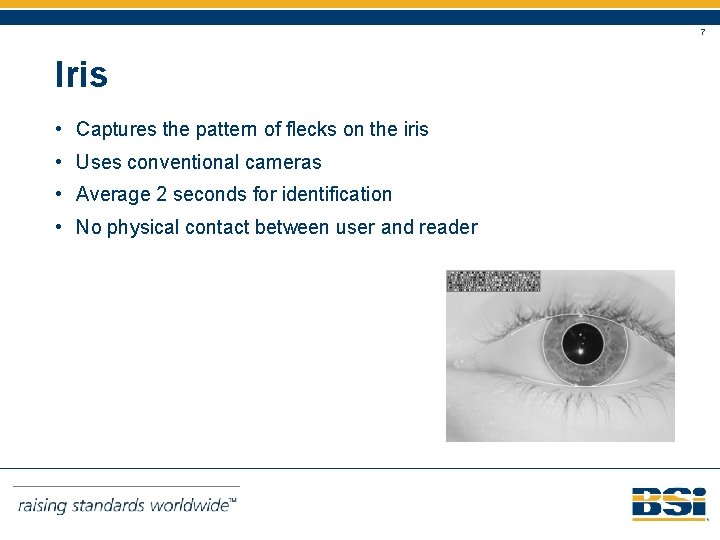 7 Iris • Captures the pattern of flecks on the iris • Uses conventional