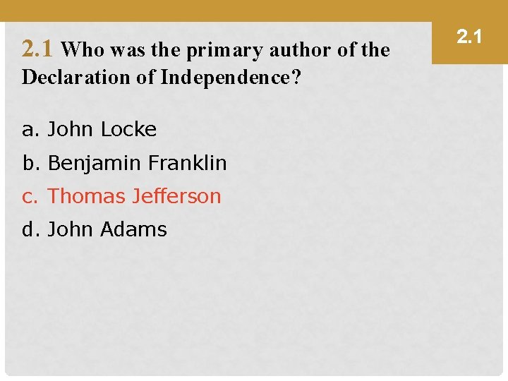 2. 1 Who was the primary author of the Declaration of Independence? a. John