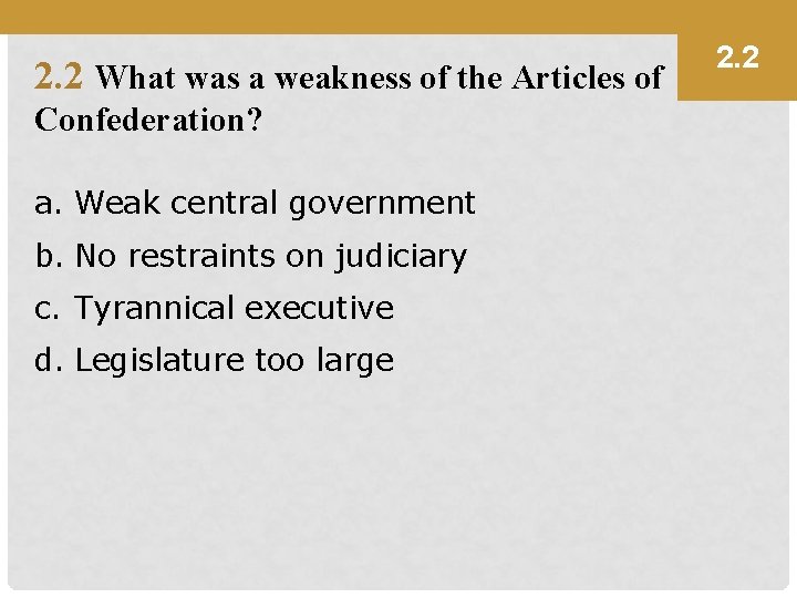2. 2 What was a weakness of the Articles of Confederation? a. Weak central