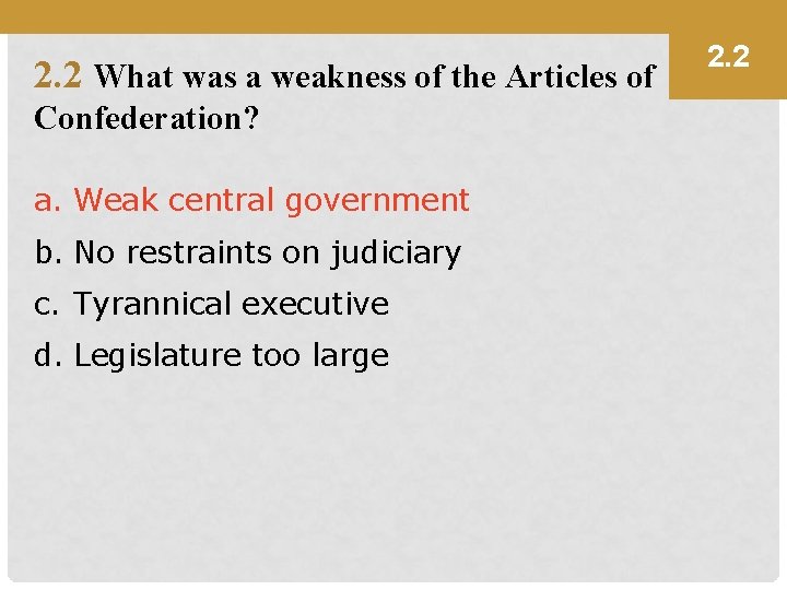 2. 2 What was a weakness of the Articles of Confederation? a. Weak central