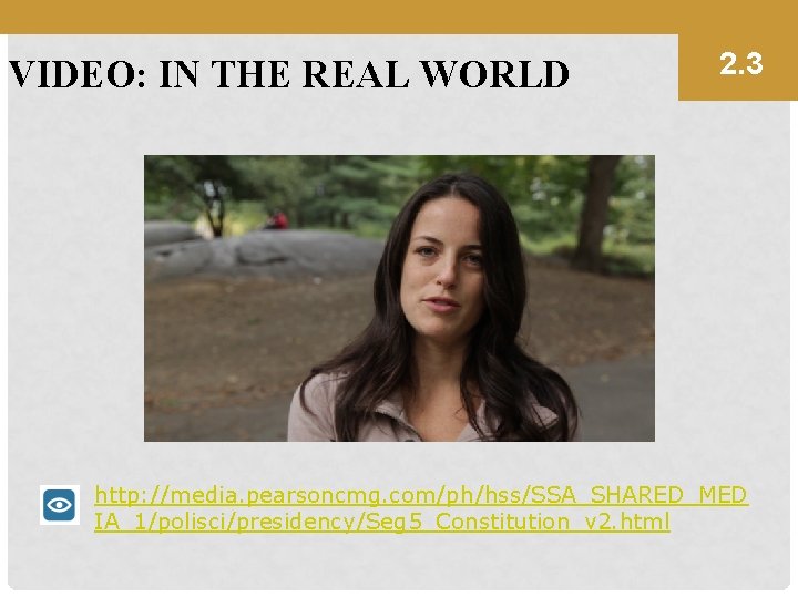 VIDEO: IN THE REAL WORLD 2. 3 http: //media. pearsoncmg. com/ph/hss/SSA_SHARED_MED IA_1/polisci/presidency/Seg 5_Constitution_v 2.