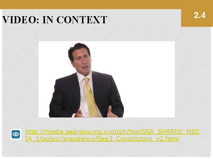 VIDEO: IN CONTEXT 2. 4 http: //media. pearsoncmg. com/ph/hss/SSA_SHARED_MED IA_1/polisci/presidency/Seg 3_Constitution_v 2. html 