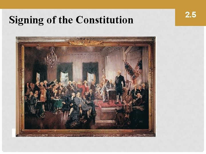 Signing of the Constitution 2. 5 