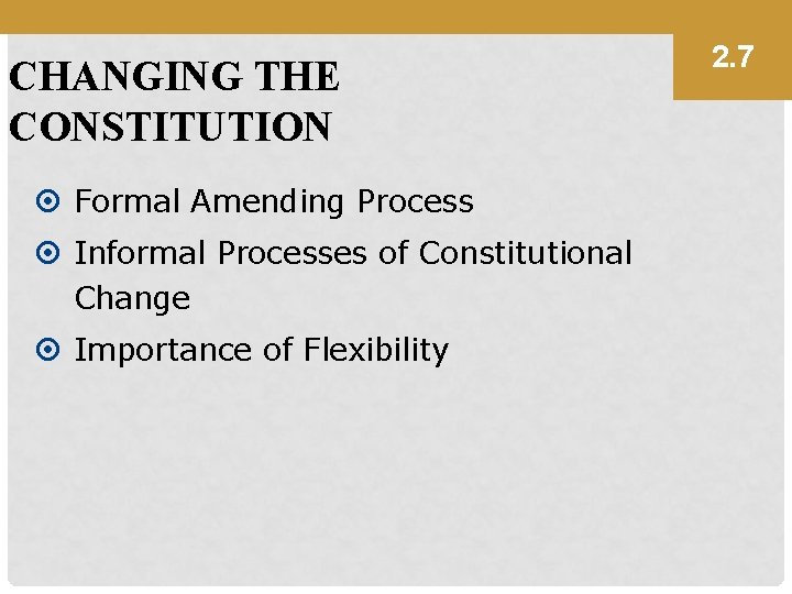 CHANGING THE CONSTITUTION Formal Amending Process Informal Processes of Constitutional Change Importance of Flexibility