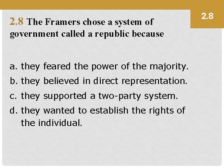 2. 8 The Framers chose a system of government called a republic because a.