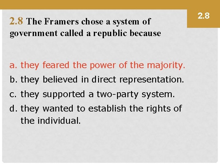 2. 8 The Framers chose a system of government called a republic because a.