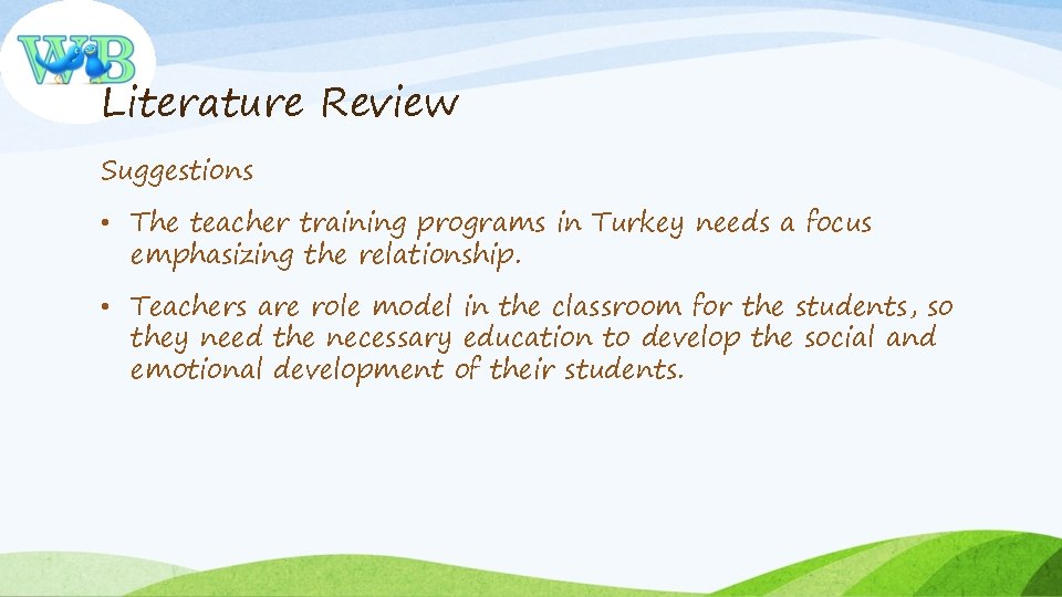 Literature Review Suggestions • The teacher training programs in Turkey needs a focus emphasizing