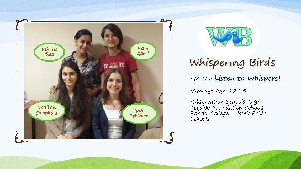 Fehime Özlü Pelin Gürel Whispering Birds • Motto: Listen to Whispers! • Average Age: