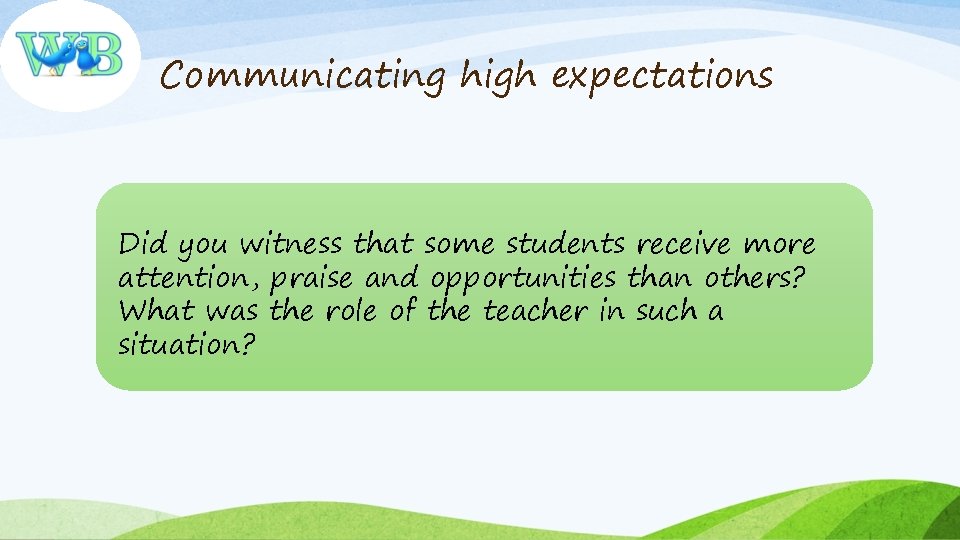 Communicating high expectations Did you witness that some students receive more attention, praise and