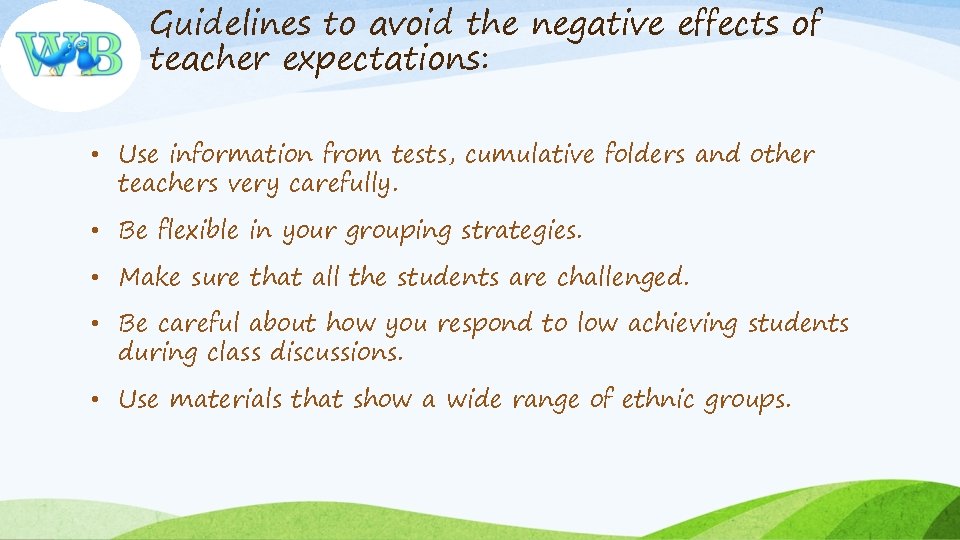 Guidelines to avoid the negative effects of teacher expectations: • Use information from tests,