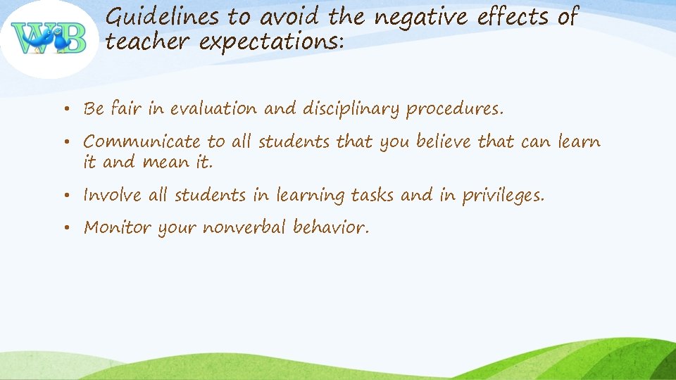 Guidelines to avoid the negative effects of teacher expectations: • Be fair in evaluation