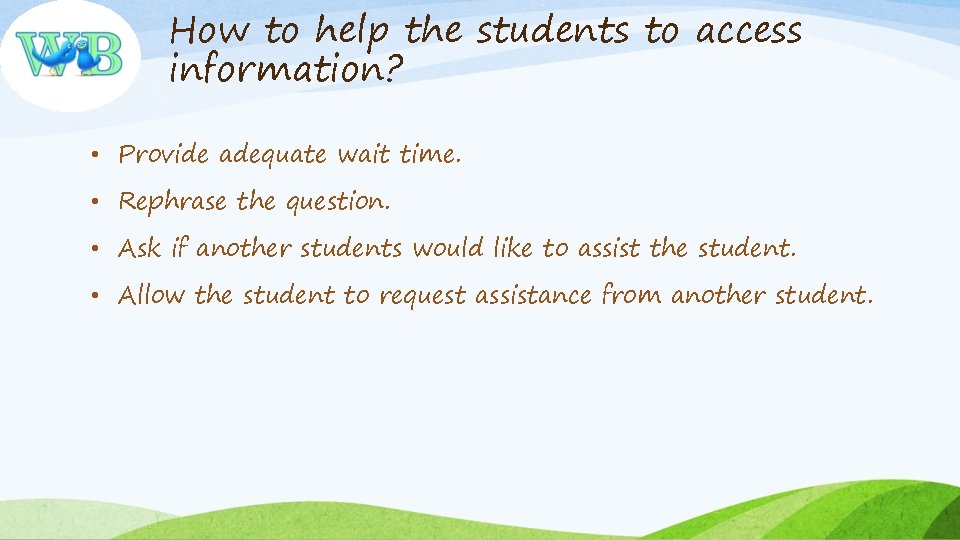 How to help the students to access information? • Provide adequate wait time. •