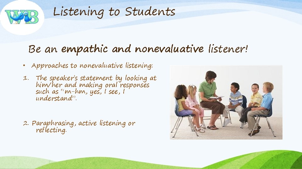Listening to Students Be an empathic and nonevaluative listener! • Approaches to nonevaluative listening: