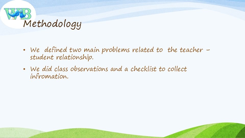 Methodology • We defined two main problems related to the teacher – student relationship.