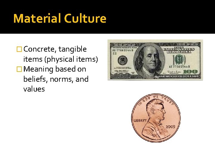 Material Culture � Concrete, tangible items (physical items) � Meaning based on beliefs, norms,