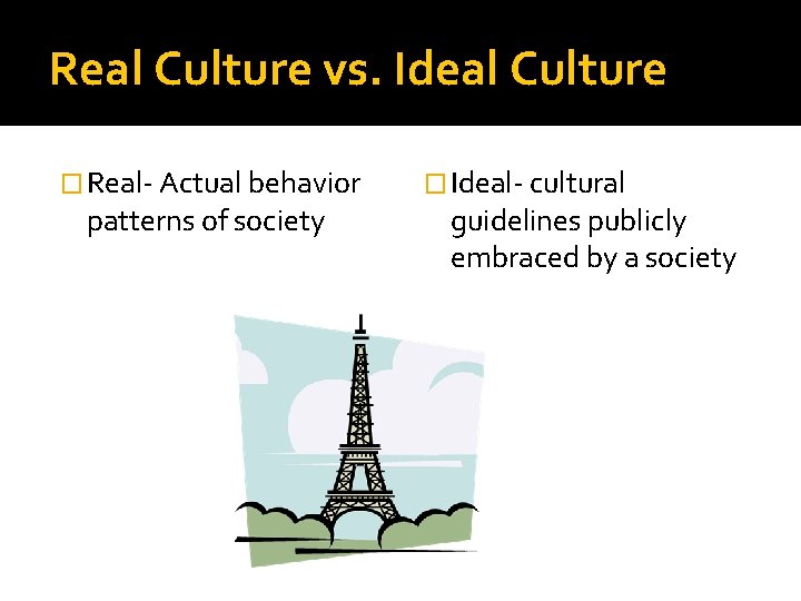 Real Culture vs. Ideal Culture � Real- Actual behavior patterns of society � Ideal-