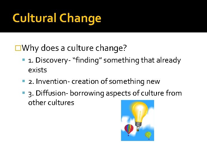 Cultural Change �Why does a culture change? 1. Discovery- “finding” something that already exists