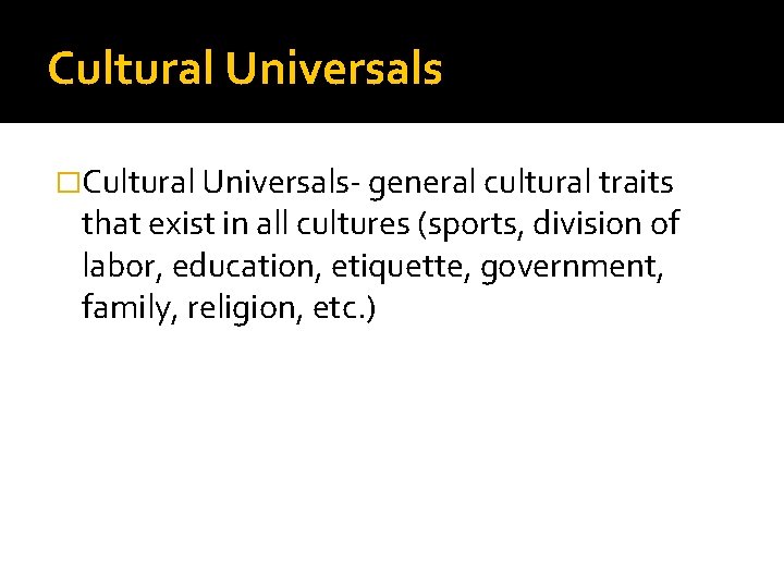 Cultural Universals �Cultural Universals- general cultural traits that exist in all cultures (sports, division