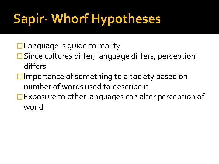 Sapir- Whorf Hypotheses � Language is guide to reality � Since cultures differ, language