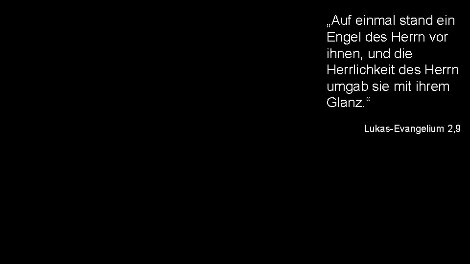 „Auf einmal stand ein Engel des Herrn vor ihnen, und die Herrlichkeit des Herrn