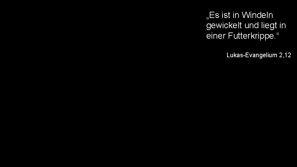 „Es ist in Windeln gewickelt und liegt in einer Futterkrippe. “ Lukas-Evangelium 2, 12