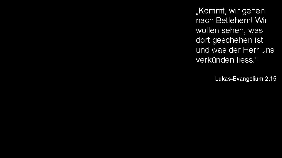 „Kommt, wir gehen nach Betlehem! Wir wollen sehen, was dort geschehen ist und was