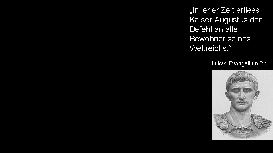 „In jener Zeit erliess Kaiser Augustus den Befehl an alle Bewohner seines Weltreichs. “