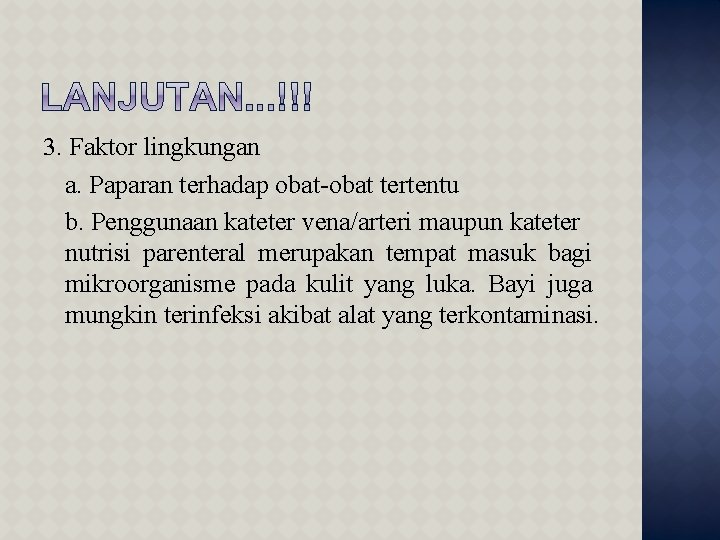 3. Faktor lingkungan a. Paparan terhadap obat-obat tertentu b. Penggunaan kateter vena/arteri maupun kateter