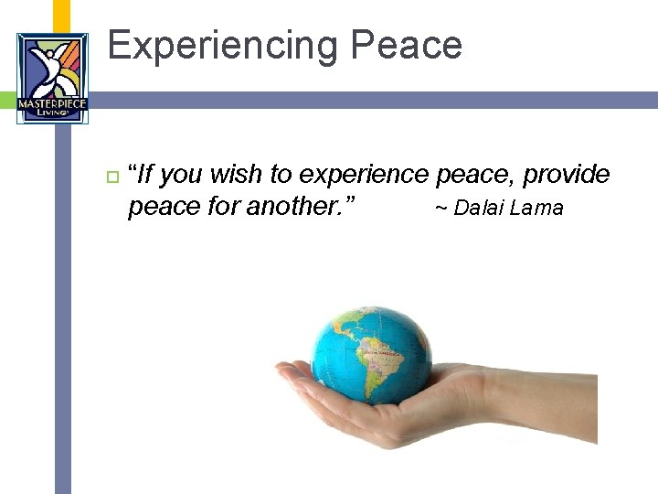 Experiencing Peace “If you wish to experience peace, provide peace for another. ” ~