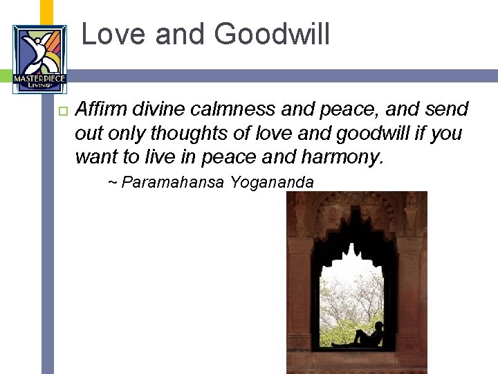 Love and Goodwill Affirm divine calmness and peace, and send out only thoughts of