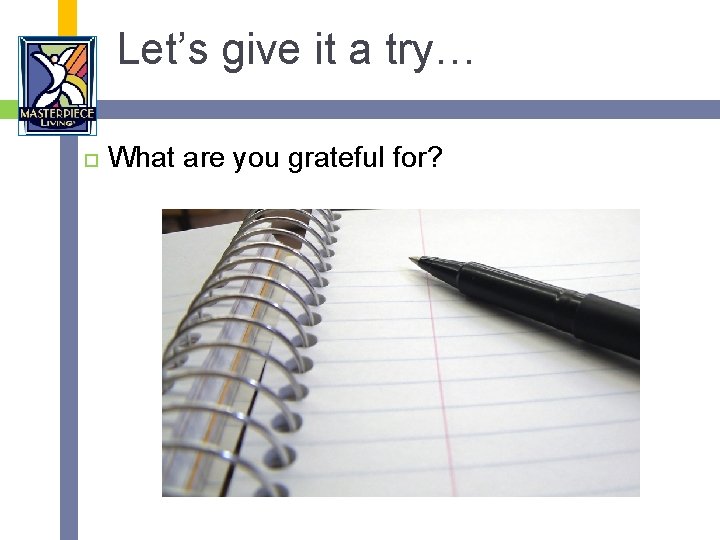 Let’s give it a try… What are you grateful for? 