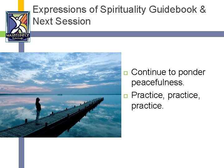 Expressions of Spirituality Guidebook & Next Session Continue to ponder peacefulness. Practice, practice. 