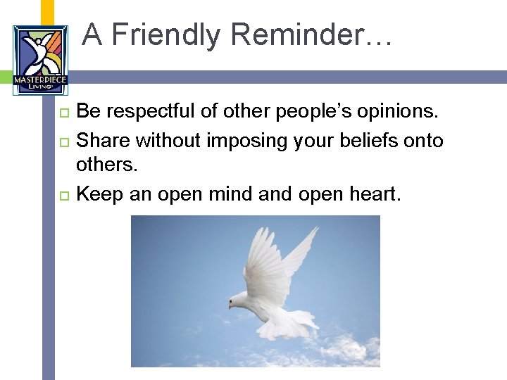 A Friendly Reminder… Be respectful of other people’s opinions. Share without imposing your beliefs