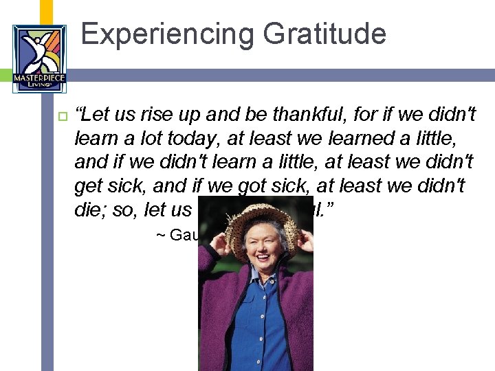 Experiencing Gratitude “Let us rise up and be thankful, for if we didn't learn