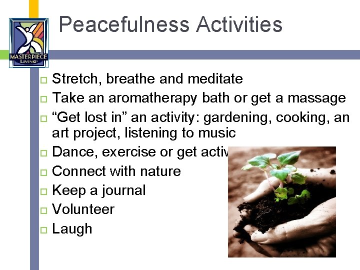 Peacefulness Activities Stretch, breathe and meditate Take an aromatherapy bath or get a massage