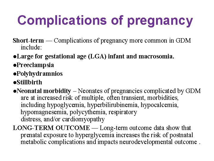 Complications of pregnancy Short-term — Complications of pregnancy more common in GDM include: ●Large