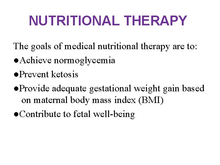 NUTRITIONAL THERAPY The goals of medical nutritional therapy are to: ●Achieve normoglycemia ●Prevent ketosis