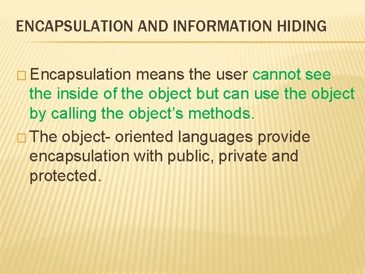 ENCAPSULATION AND INFORMATION HIDING � Encapsulation means the user cannot see the inside of