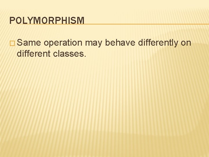 POLYMORPHISM � Same operation may behave differently on different classes. 
