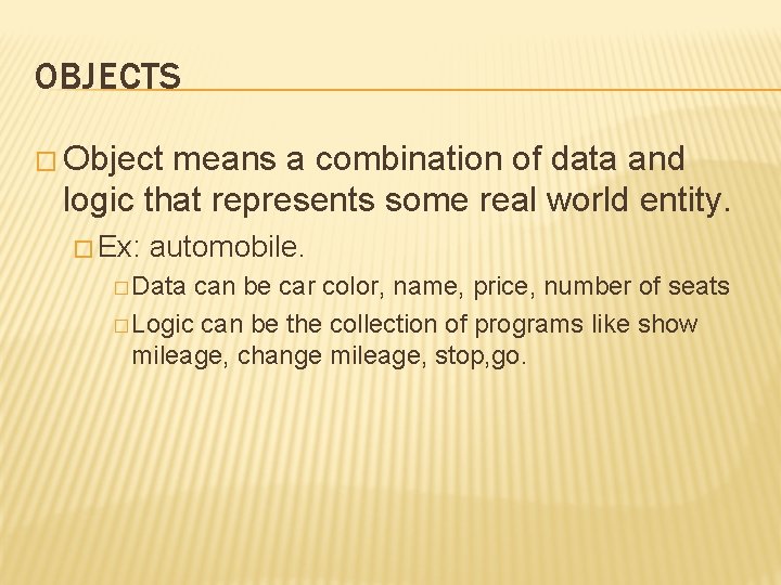 OBJECTS � Object means a combination of data and logic that represents some real