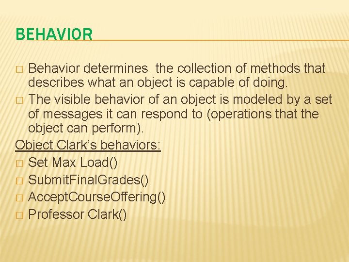 BEHAVIOR Behavior determines the collection of methods that describes what an object is capable