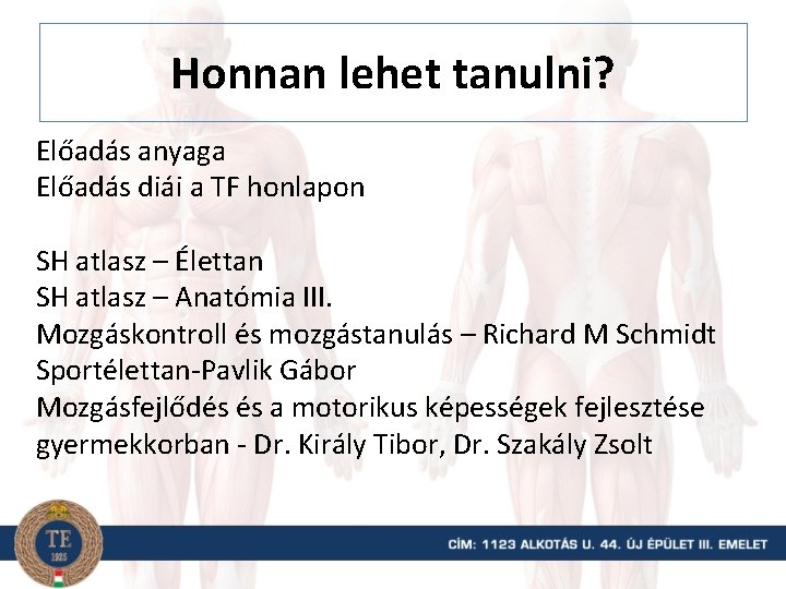 Honnan lehet tanulni? Előadás anyaga Előadás diái a TF honlapon SH atlasz – Élettan